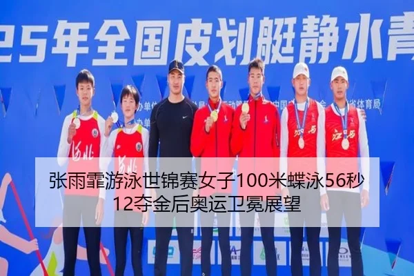 张雨霏游泳世锦赛女子100米蝶泳56秒12夺金后奥运卫冕展望