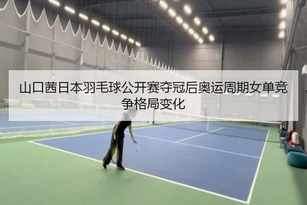 shan-kou-qian-ri-ben-yu-mao-qiu-gong-kai-sai-duo-guan-hou-ao-yun-zhou-qi-nv-dan-jing-zheng-ge-ju-bian-hua-3-939.jpg